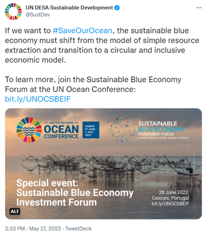 A screenshot of a tweet from the UN Sustainable development group. The text reads ‘If we want to #SaveOurOcean, the sustainable blue economy must shift from the model of simple resource extractions and transition to a circular and inclusive economic model. To learn more, join the Sustainable Blue Economy forum at the UN Ocean Conference bit.ly/UNEOCSBEIF